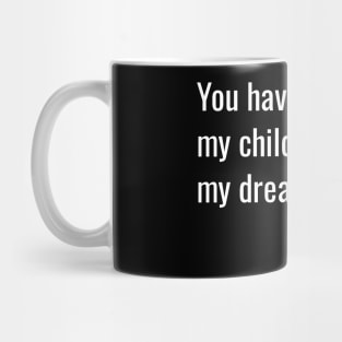 How Dare You! You Have Stolen My Childhood My Dreams Mug